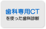 歯科用CTを使った歯科診断 歯科用CTを使った歯科診断